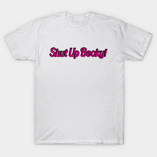 Shut Up Becky T-Shirt by Rock Bottom